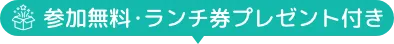 参加無料・ランチ券プレゼント付き